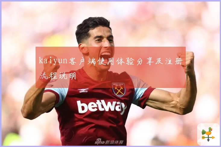 kaiyun客户端使用体验分享及注册流程说明